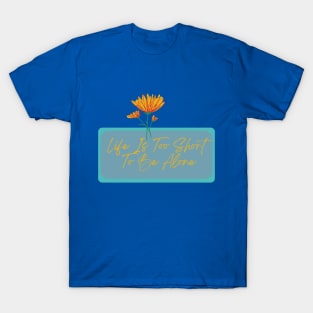 Life Is Too Short To Be Alone T-Shirt